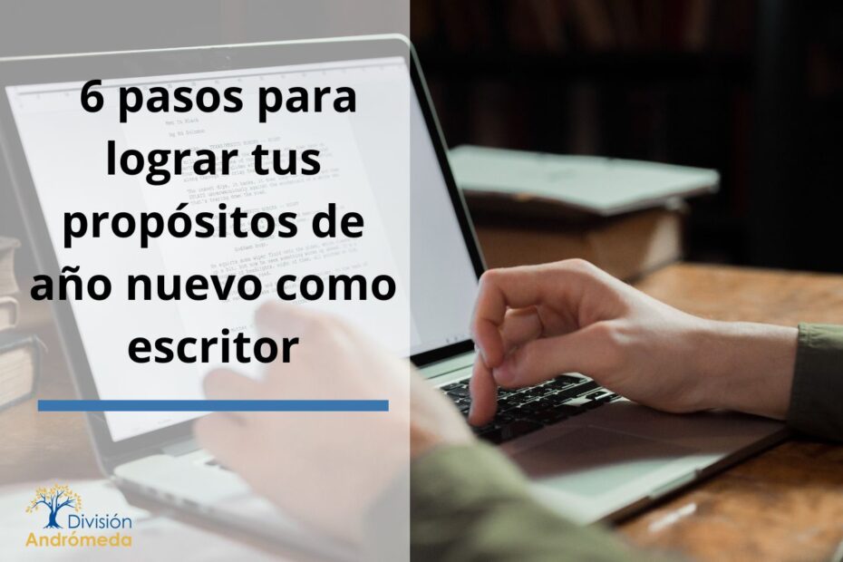 6 pasos para lograr tus propósitos de año nuevo como escritor